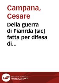 Della guerra di Fianrda [sic] fatta per difesa di religione... di Don Filippo Secondo Re di Spagna per lo spatio di anni quattordici... / da Cesare Campana [sic]... descritta ; parte seconda che contiene le cose auuenute dall'anno 1578 fin al 1593... | Biblioteca Virtual Miguel de Cervantes