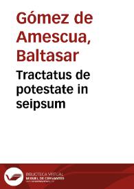 Portada:Tractatus de potestate in seipsum / authore D. Balthassare Gomezio de Amescua I.C.  Toletano