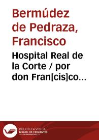 Portada:Hospital Real de la Corte / por don Fran[cis]co Vermudez de Pedraça...