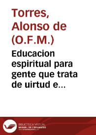Portada:Educacion espiritual para gente que trata de uirtud e insinuacion de nouicios de nuestro serafico padre San Francisco... / compuesta por Fr. Alonso de Torres...