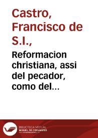 Reformacion christiana, assi del pecador, como del virtuoso / por el P. Francisco de Castro... | Biblioteca Virtual Miguel de Cervantes