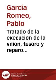 Portada:Tratado de la execucion de la vnion, tesoro y reparo de labradores del lugar de Cosuenda / compuesto por ... Pablo Garcia Romeo...