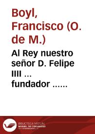 Portada:Al Rey nuestro señor D. Felipe IIII ... fundador ... del nueuo Patronazgo de sus reynos  en Santa Teresa Virgen... / el maestro F. Francisco Boyl...