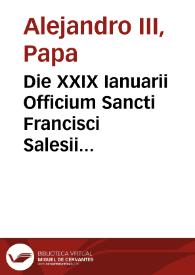 Die XXIX Ianuarii Officium Sancti Francisci Salesii ... de mandato Santissimi D.N. Alexandri diuina dispositione Papae VII in Breuiario Romano apponendum... | Biblioteca Virtual Miguel de Cervantes