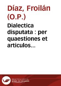 Portada:Dialectica disputata : per quaestiones et articulos distincta iuxta mentem D. Thom.  / authore R.A.P.M. Fr. Froylano Diaz...
