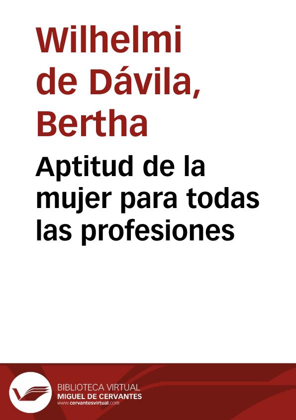Aptitud de la mujer para todas las profesiones / por Bertha Wilhelmi de Dávila | Biblioteca Virtual Miguel de Cervantes