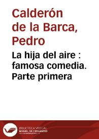 Portada:La hija del aire : famosa comedia. Parte primera / Pedro Calderón de la Barca;  edición de Francisco Ruiz Ramón