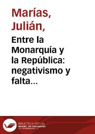 Portada:Entre la Monarquía y la República: negativismo y falta de previsión / Julián Marías