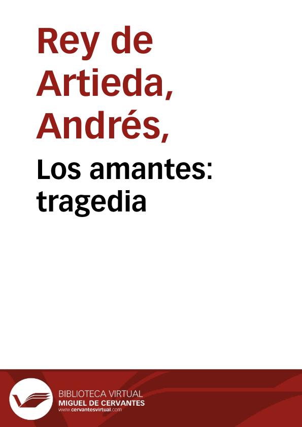 Los amantes: tragedia / Micer Andrés Rey de Artieda; edición de Teresa Ferrer Valls | Biblioteca Virtual Miguel de Cervantes