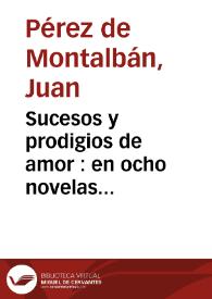 Portada:Sucesos y prodigios de amor : en ocho novelas exemplares / por ... Ivan Pérez de Montaluan ...