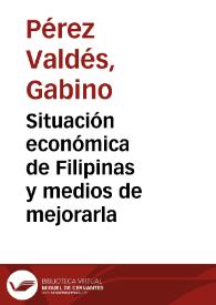 Portada:Situación económica de Filipinas y medios de mejorarla / por D. Gabino Pérez Valdés