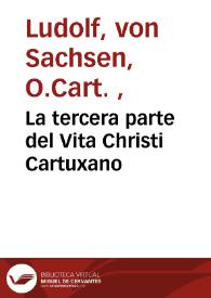 Portada:La tercera parte del Vita Christi Cartuxano / [interpretado de latin en romance... de Castilla por fray Ambrosio Motesino de la orden de los frayles menores...]