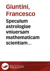 Speculum astrologiae vniuersam mathematicam scientiam in certas classes digestam complectens / autore Francisco Iunctino ... ; accesserunt etià comentaria ... in duos posteriores Quadripartiti Ptolomaei libros ... ; Tomus prior | Biblioteca Virtual Miguel de Cervantes