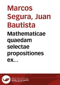 Mathematicae quaedam selectae propositiones ex Euclidis Boëtij & antiquorum aliorum libris decerptae ... / a Ioanne Segura ... expositae ... | Biblioteca Virtual Miguel de Cervantes