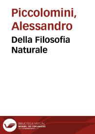 Portada:Della Filosofia Naturale / di M. Alessandro Piccolomini distinta in due parti ; con un trattato intitolato instrumento et di nuouo aggiunta a queste la terza parte, di Portio Piccolomini suo nipote