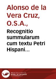 Recognitio summularum cum textu Petri Hispani & Aristotelis / admodum... Fratris Alphonsi à Vera Cruce... ; accesserunt libri duo, primus de Topicis Dialecticis, Secundus de Elenchis  | Biblioteca Virtual Miguel de Cervantes