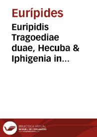 Euripidis Tragoediae duae, Hecuba & Iphigenia in Aulide, latinae factae / Des. Erasmo Roterodamo interprete. | Biblioteca Virtual Miguel de Cervantes