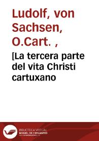 Portada:[La tercera parte del vita Christi cartuxano / interpretado de latin en romance familiar de Castilla por fray Ambrosio montesino...]