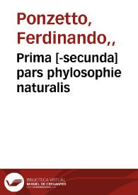 Prima [-secunda] pars phylosophie naturalis / Ferdinandi Ponzetti Cardinalis Melfiten[sis] | Biblioteca Virtual Miguel de Cervantes