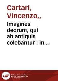 Portada:Imagines deorum, qui ab antiquis colebantur : in quibus simulacra, ritus, caerimoniae, magnaq[ue] ex parte veterum religio explicatur / Olim a Vincentio Chartario ... ex variis auctoribus in vnun collectae, atque Italica lingua expositae ; nunc vero ad communem omnium vtilitatem Latino sermone ab Antonio Verderio ..., expressae ...
