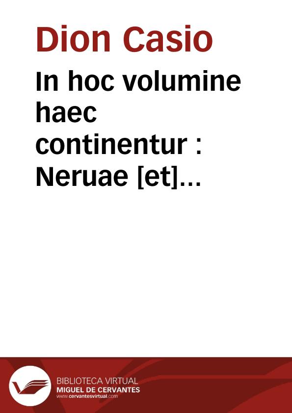 In hoc volumine haec continentur : Neruae [et] Traiani, atq[ue] Adriani Caesarum vitae ex Dione, Georgio Merula interprete ... | Biblioteca Virtual Miguel de Cervantes