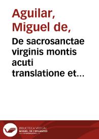 De sacrosanctae virginis montis acuti translatione et miraculis panegyris / autore Ioanne Aquilario ... | Biblioteca Virtual Miguel de Cervantes