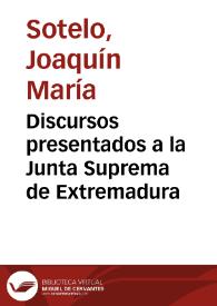Portada:Discursos presentados a la Junta Suprema de Extremadura / por Joaquin María Sotelo Fiscal del Supremo Consejo de la Guerra ; publicados y mandados circular de órden de dicha Suprema Junta