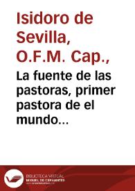 Portada:La fuente de las pastoras, primer pastora de el mundo : sermon de la milagrosissima imagen de Maria Santissima, la primera, que en el mundo con titulo y trage de pastora se le ha consagrado a Su Magestad sita en la Iglesia Parroquial de Sra. Santa Marina de la Ciudad de Sevilla / predicolo ... el Padre Fray Isidoro de Sevilla ... el dia 16 de agosto ...