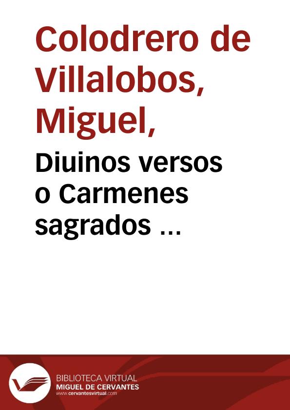 Diuinos versos o Carmenes sagrados ... /  Miguel de Colodrero Villalobos los escribia ...  | Biblioteca Virtual Miguel de Cervantes