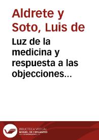 Portada:Luz de la medicina y respuesta a las objecciones puestas a la universal /  por D. Luis Aldrete y Soto..