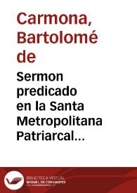 Portada:Sermon predicado en la Santa Metropolitana Patriarcal Iglesia de Sevilla, primada de las Españas ... / por ... Bartolome de Carmona ... ; Imprimese de orden del ... Duque de Veragua ...