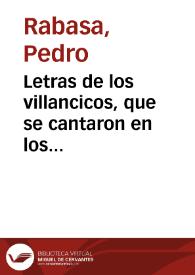 Portada:Letras de los villancicos, que se  cantaron en los Solemnes Maytines del Sagrado Nacimiento de nuestro Redemptor Iesu-Christo. En la santa Iglesia Metropolitana, y Patriarchal de Sevilla / puestos en musica por D. Pedro Rabassa ..