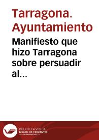 Portada:Manifiesto que hizo Tarragona sobre persuadir al Principadosus quietudes