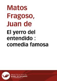 Portada:El yerro del entendido : comedia famosa / de Don Juan de Matos Fragoso