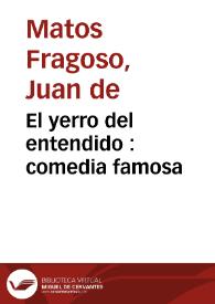El yerro del entendido : comedia famosa / de Don Juan de Matos Fragoso | Biblioteca Virtual Miguel de Cervantes