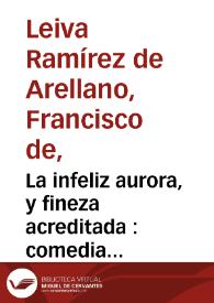 Portada:La infeliz aurora,  y fineza acreditada : comedia famosa / de Don Francisco de Leyba Ramirez de Arellano