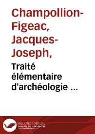 Portada:Traité élémentaire d'archéologie ... / par M. Champollion-Figeac Publication :  Paris : Description matérielle :  Note(s) :  Encyclopédie portative