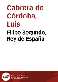 Filipe Segundo, Rey de España /  Luis Cabrera de Cordoua .. | Biblioteca Virtual Miguel de Cervantes