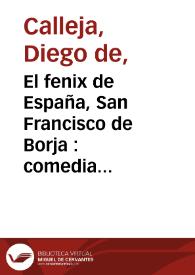 El fenix de España, San Francisco de Borja : comedia famosa / de un ingenio | Biblioteca Virtual Miguel de Cervantes