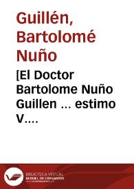 Portada:[El Doctor Bartolome Nuño Guillen ... estimo V. Excelencia tanto la vida de Carlos Cataño, su secretario fiel ... y asi para V. Ex. solo escriuo estas brebes razones ... ]