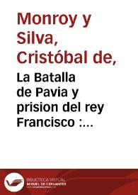 Más información sobre La Batalla de Pavia y prision del rey Francisco : comedia famosa / de D. Christobal de Monroy y Silva