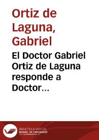 El Doctor Gabriel Ortiz de Laguna responde a Doctor Simõ Ramos, Medico de Sevilla, a un papel que le embiò contra el Doctor Caldera Medico de Carmona