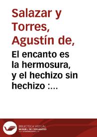 Portada:El encanto es la hermosura, y el hechizo sin hechizo : comedia famosa /  de Agustin de Salazar, y Torres