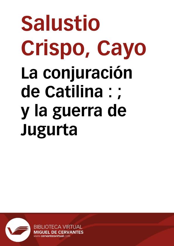 La conjuración de Catilina : y la guerra de Jugurta / por Cayo Salustio ...