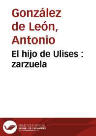 Portada:El hijo de Ulises : zarzuela / escrita por D. Antonio Gonzalez de Leon, de la Real Academia de Buenas Letras de esta ciudad