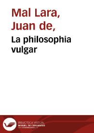 Portada:La philosophia vulgar / de Ioan de Mallara, vezino de Sevilla ; primera parte que contiene mil refranes glosados