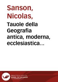 Tauole della Geografia antica, moderna, ecclesiastica e ciuile, ouero diuisione del globo terrestre ... / opera cominciata da Signori Samson ... ; trasportata in italiano, accresciuta ... da Francesco Deseine ... | Biblioteca Virtual Miguel de Cervantes
