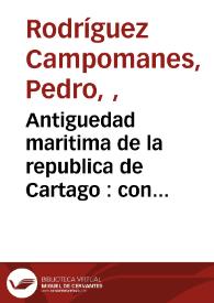 Antiguedad maritima de la republica de Cartago : con el periplo de su general Hannon / traducido del griego e ilustrado por D. Pedro Rodriguez Campomanes... | Biblioteca Virtual Miguel de Cervantes