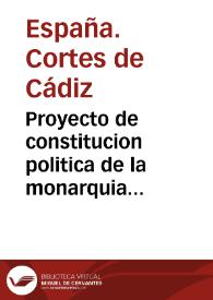 Portada:Proyecto de constitucion politica de la monarquia española presentado a las Cortes generales y extraordinarias / por su Comision de Constitucion