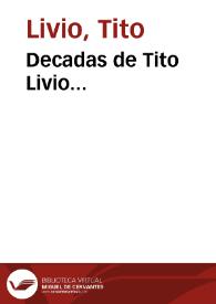 Decadas de Tito Livio... / traducidas al castellano por fr. Pedro de Vega del Orden de S. Gerónimo ; corregidas y aumentadas posteriormente por Arnaldo Brikman ; tomo I | Biblioteca Virtual Miguel de Cervantes
